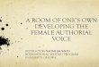 A ROOM OF ONE’S OWN DEVELOPING THE FEMALE AUTHORIAL VOICEstatic1.squarespace.com/static/54d3dd03e4b0a3a22e201dad/... · A ROOM OF ONE’S OWN DEVELOPING THE FEMALE AUTHORIAL VOICE