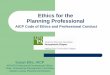 Ethics for the Planning Professionalplanningpa.org/wp-content/uploads/guideposts09_aicp_ethics.pdf · Ethics for the Planning Professional ... Our Responsibility to Our Profession