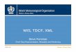 WIS, TDCF, XML - World Meteorological Organization WIS, TDCF, XML Steve Foreman ... SIGMET ICAO Annex 3 / WMO No. 49 II Meteorological Service for ... aviation codes will continue