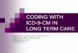 CODING WITH ICD-9-CM IN LONG TERM · PDF filecoding with icd-9-cm in long term care mary ann p. leonard, rhia, ... on icd-10-cm) purpose of icd-9-cm ... instructional notes includes: