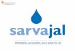 Affordable, accessible, pure water for all - gsma.com · 13 Reasons Why Sarvajal is a better Solution . No Disposable Containers + Solar Dispensing No plastic disposable containers