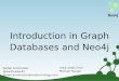 Introduction in Graph Databases and Neo4j Stefan Armbruster @darthvader42 stefan.armbruster@neotechnology.com Introduction in Graph Databases and Neo4j most slides from: Michael Hunger