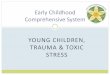 YOUNG CHILDREN, TRAUMA & TOXIC STRESS - Michigan · Early Brain Development: Key Concepts . ... Early death . ... Trauma & toxic stress change a child’s experience of the world