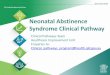 Neonatal Abstinence Syndrome Clinical Pathway · • This presentation provides an overview of the changes that have been made to the Neonatal Abstinence Syndrome Clinical Pathway