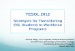 Strategies for Transitioning ESL Students to Academic … · Strategies for Transitioning ESL Students to Workforce ... Welding Instructor: ... For Additional Information Handout