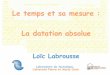 datation-absolue-L-Labrousse - Planet-Terreplanet-terre.ens-lyon.fr/.../sgf-2004/datation-absolue-L-Labrousse.pdf · Le temps et sa mesure : La datation absolue Loïc Labrousse Laboratoire