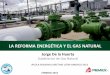 LA REFORMA ENERGÉTICA Y EL GAS NATURAL - …€¦ · Se crea el Centro Nacional de Control del Gas Natural (CENAGAS) Se limita la participación de Pemex a proyectos de interés