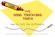 [PPT]GOOD TOUCH/BAD TOUCH - Belton Independent … · Web viewGOOD TOUCH/BAD TOUCH How to Tell the Difference Developed and designed by Mary Jo Sampson, Revised by BISD Elementary