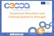Vocational Education and Training System in Portugal · their studies at a higher level • 3 academic years • Curriculum covers ... pursue their studies at tertiary education level