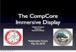 The CompCore Immersive Displaytebo/TheCompCoreImmersiveDisplay.pdf · The CompCore Immersive Display William Thibault Professor Math/CS, CSUEB Multimedia Forum May 26, 2010 Wednesday,