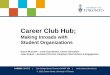 Career Club Hub; - cacee.com€¦ · AIESEC ASHRAE U of T Biochemistry Undergraduate ... SWOT Analysis Large Student Organizations Smaller Program/Cause Groups Examples: UTSU, 