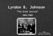 Lyndon B. Johnson - Weeblydyerhistory.weebly.com/uploads/6/2/4/5/62451231/lbj.pdf · LBJ able to pass his Great Society programs because of “Johnson Treatment” (personality &