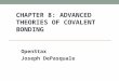 CHAPTER 8: ADVANCED THEORIES OF COVALENT BONDING€¦ · PPT file · Web view2017-07-04 · CHAPTER 8: ADVANCED THEORIES OF COVALENT BONDING OpenStax Joseph DePasquale Ch. 8 Outline