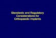 Standards and Regulatory Considerations for Orthopaedic …user.engineering.uiowa.edu/~bme_158/Lecture/Standards & Regulatory.… · reconstructive surgery, orthopedic and restorative