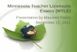 Minnesota Teacher Licensure Exams (MTLE)ed.mnsu.edu/eec/MTLE Presentation 09.12.11.pdfMinnesota Teacher Licensure Exams (MTLE) Presentation by Maureen Prenn September 12, 2011