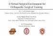 A Virtual Surgical Environment for Orthopaedic Surgical ... · A Virtual Surgical Environment for Orthopaedic Surgical Training ... •Current trends ... •Design of the Next Generation