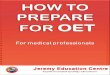 HOW TO PREPARE FOR - jeremyeducation.orgjeremyeducation.org/images/oet-ebook.pdf · The Occupational English Test (also known as OET) ... reading, writing and speaking. ... • The