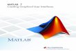 MATLAB 7 Creating Graphical User Interfacescda.psych.uiuc.edu/matlab_class_material/buildgui.pdf · MATLAB, Simulink, Stateflow, Handle Graphics, Real-Time Workshop, ... GUI Programming