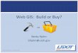 Web GIS: Build or Buy? - Gis-T Symposium GIST2017GOTUG.pdf · GIS at MDOT MDOT Support •Centralized GIS area •5 FTE •3 student assistants •Department-wide GIS implementation