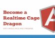 Become a Realtime Cage Dragon - One Hungry Mindonehungrymind.com/slides/realtime-cage-dragon-with-firebase... · Become a Realtime Cage Dragon WITH ANGULARJS AND FIREBASE AND GOOGLE!