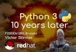 Python 3: 10 years later - FOSDEM 2018 · Python 3 10 years later. CPython core developer since 2010 Work on CPython and OpenStack for Red Hat Very happy user of Fedora and vim! Victor