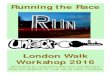 London Walk Workshop 2016 - UNLOCK Urbanunlock-urban.org.uk/documents/2016RunningTheRace.pdf · London Walk Workshop 2016 ... Walk 500 miles Dire Straits, Walk of life Walk in the