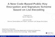 A New Code Based Public Key Encryption and Signature ... · A new code based public key encryption and signature scheme based on list decoding Acknowledgements To Tanja Lange for