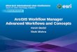 ArcGIS Workflow Manager Advanced Workflows and … · Esri UC2013 . Technical Workshop . Session Topics • ArcGIS Workflow Manager Overview • Configuring ArcGIS Workflow Manager