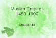 Muslim Empires 1450-1800 - Weeblyataworldhistory.weebly.com/.../7/...muslim_empires.pdf · AGE OF GUNPOWDER EMPIRES 1450 – 1800 CHANGED THE BALANCE OF POWER This term applies to