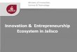 Innovation & Entrepreneurship Ecosystem in Jaliscosicyt.jalisco.gob.mx/sites/.../files/come2jaliscoppt.pdf · Innovation & Entrepreneurship Ecosystem in Jalisco Ministry of Innovation,