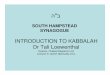 INTRODUCTION TO KABBALAH Dr Tali Loewenthal · ה"ב SOUTH HAMPSTEAD SYNAGOGUE INTRODUCTION TO KABBALAH Dr Tali Loewenthal Director, Chabad Research Unit Lecturer in Jewish Spirituality