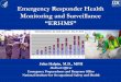 Emergency Responder Health Monitoring and Surveillance · Emergency Responder Health Monitoring and Surveillance “ERHMS” John Halpin, M.D., MPH . Medical Officer . Emergency Preparedness