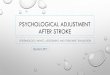 Psychological adjustment after stroke · psychological adjustment after stroke epidemiology, impact, ... over 10 years (ayerbe, ayis, wolfe, & rudd, 2013; hackett, ... thanks to steve