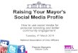 Raising Your Mayor's Social Media Profile - NACO · Raising Your Mayor's Social Media Profile How to use social media for personal branding and better community engagement Tuesday,