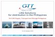 LNG Solutions for distribution in the Philippines · LNG Solutions for distribution in the Philippines ... 111 projects (1) (LNGC, VLEC, FSRU, ... Equiped with GTT REACH4 LNG transfer