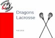 Dragons Lacrosse - .Dragons Lacrosse Feb 2015 . 1 Dragons organization 2014 Board Members President