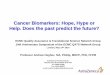 Cancer Biomarkers: Hope, Hype or Help. Does the … · Cancer Biomarkers: Hope, Hype or Help. ... • Provide data to support the selection of an optimal ... A. Assay development