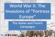 Invasions of “Fortress Europe” · World War II: The Invasions of “Fortress Europe” The Italian and French Campaigns
