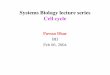 Systems Biology lecture series Cell cycle€¦ · Systems Biology lecture series Cell cycle Pawan Dhar BII Feb 06, 2004. ... Mitosis: Cdc28/Clb1, Cdc28/Clb2 DNA replication: Cdc28/Clb5,