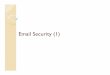 Email Security (1) - web.eecs.utk.eduweb.eecs.utk.edu/~jysun/files/Lec16.pdfWhy Study E-mail Security? After web browsing, e-mail is the most widely used network-reliant application