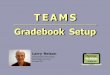TEAMS for Teachers - Gradebook - Webclass.orgwebclass.org/handouts/Webinar_TEAMS-GradebookSetup.pdf · to display assignment names ... • Always set Scale Value = 100 • TEAMS calculations