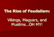 Vikings, Magyars, and Muslims…OH MY!teachers.sduhsd.net/bwilliams/The Rise of Feudalism.pdf · Feudalism is… A political, social & economic system in which loyalty is exchanged