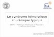 Le syndrome hémolytique et urémique typique - SPILF · Le syndrome hémolytique ! et urémique typique DESC « Pathologie Infectieuse et Tropicale » Le 16 Avril 2015, Paris Dr