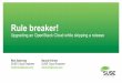Rule breaker! - OpenStack · Rule breaker! Upgrading an OpenStack Cloud while skipping a release Rick Salevsky Nanuk Krinner SUSE Cloud Engineer SUSE Cloud Engineer rsalevsky@suse.com