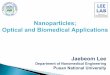 Nanoparticles; Optical and Biomedical Applications · Nanoparticles; Optical and Biomedical Applications Jaebeom Lee Department of Nanomedical Engineering Pusan National University