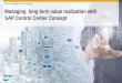 Managing long term value realization with SAP Control …€¦ · Managing long term value realization with SAP Control Center Concept ... R&D/ Engineering ... SAP control center