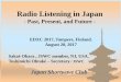Toshimichi Ohtaké Secretary / JSWC Sakaé Obara , … · Radio Listening in Japan - Past, Present, and Future - EDXC 2017, Tampere, Finland. August 20, 2017 Sakaé Obara , JSWC member,