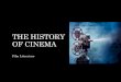 THE HISTORY OF CINEMA - Edl€¦ · THE HISTORY OF CINEMA ... • One way society evaluates its morals & values is ... • How does film reflect society? • How does society influence