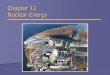 Chapter 12 Nuclear Energy - Napa Valley College Pages 112/rav7e_ch12... · Overview of Chapter 12 Introduction to Nuclear Power Nuclear Fission Pros and Cons of Nuclear Energy Safety
