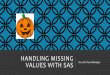 Handling Missing Values with SAS - University of Iowa · Proc Freq Proc means Proc Reg (excludes all missing observations with corresponding missing values in any variable) Proc GLM*